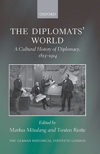 the diplomats´ world,the cultural history of diplomacy, 1815-1914