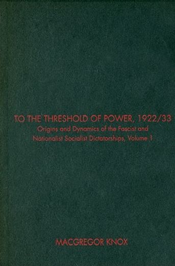 to the threshold of power, 1922/23,origins and dynamics of the fascist and nationalist socialist dictatorships