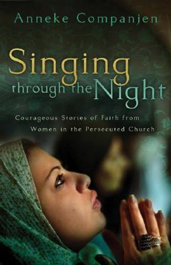 singing through the night,courageous stories of faith from women in the persecuted church (in English)