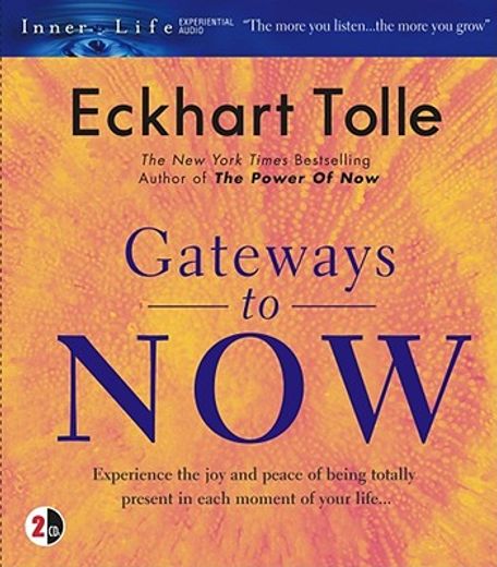 gateways to now,experience the joy and peace of being totally present in each moment of your life