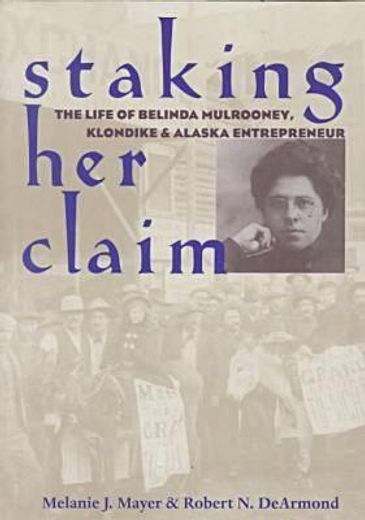 staking her claim,the life of belinda mulrooney, klondike and alaska entrepreneur