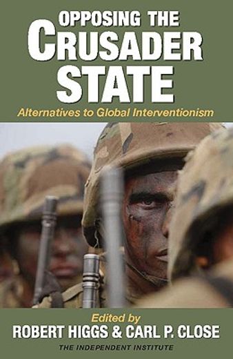 Opposing the Crusader State: Alternatives to Global Interventionism (en Inglés)