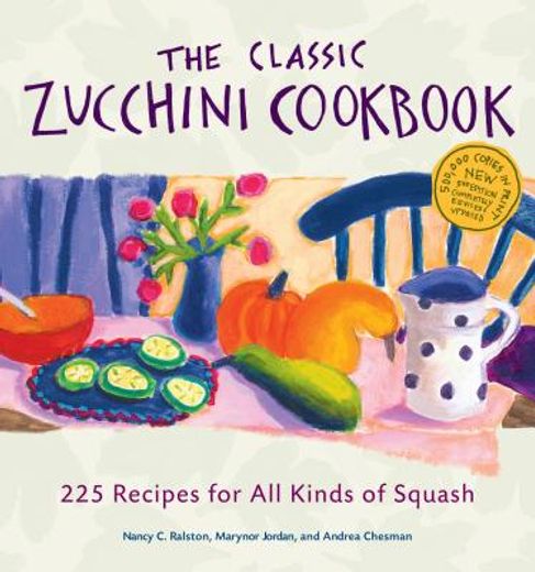 the classic zucchini cookbook,225 recipes for all kinds of squash