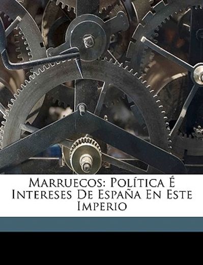 marruecos: poltica intereses de espana en este imperio marruecos: poltica intereses de espana en este imperio