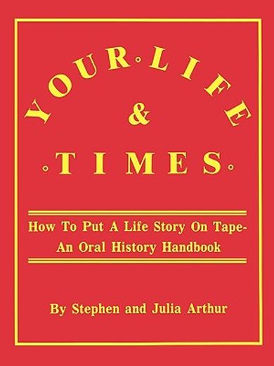 your life and times,how to put a life story on tape - an oral history handbook