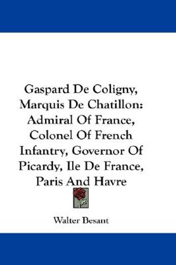 gaspard de coligny, marquis de chatillon,admiral of france, colonel of french infantry, governor of picardy, ile de france, paris and havre