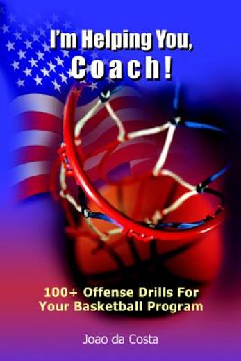 i´m helping you, coach!,100+ offense drills for your basketball program (en Inglés)