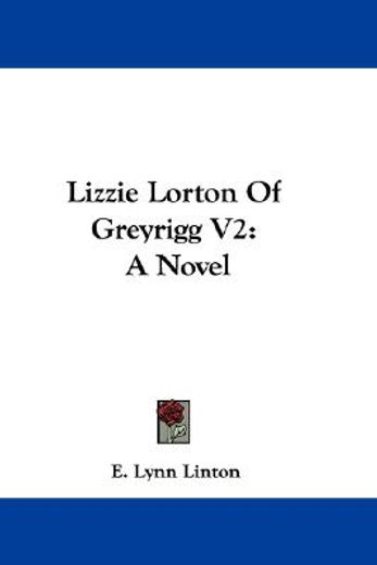 lizzie lorton of greyrigg v2: a novel