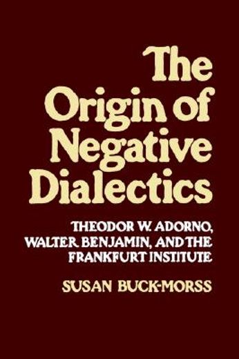 the origin of negative dialectics,theodore w. adorno, walter benjamin, and the frankfurt institute