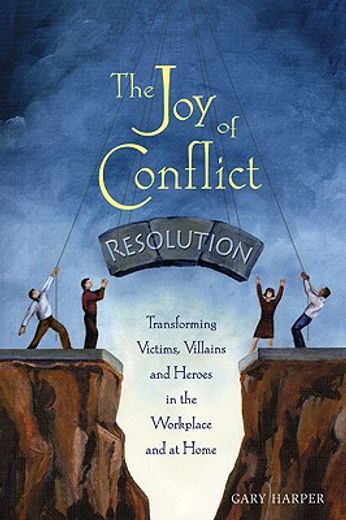 joy of conflict resolution,transforming victims, villains and heroes in the workplace and at home