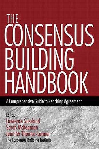the consensus building handbook,a comprehensive guide to reaching agreement