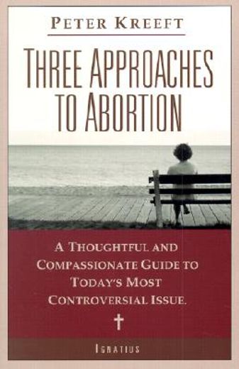 three approaches to abortion,a thoughtful and compassionate guide to today´s most controversial issue (en Inglés)