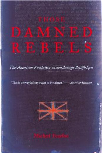 those damned rebels,the american revolution as seen through british eyes