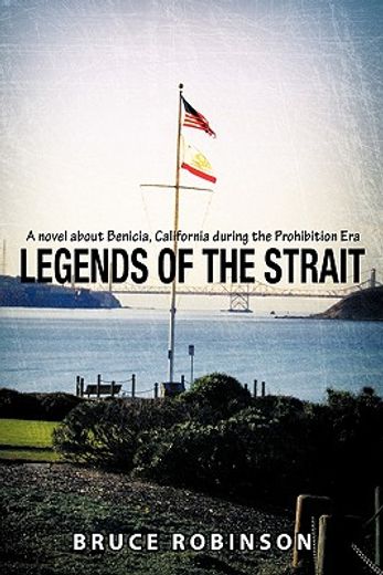 legends of the strait,a novel about benicia, california during the prohibition era (en Inglés)