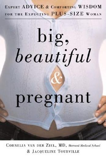 big, beautiful & pregnant,expert advice and comforting wisdom for the expecting plus-size woman