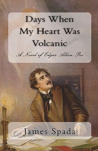 days when my heart was volcanic,a novel of edgar allan poe