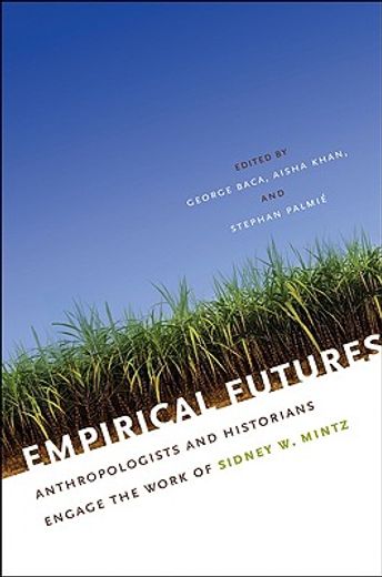 empirical futures,anthropologists and historians engage the work of sidney w. mintz
