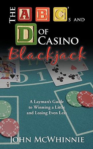 the a b c`s and d of casino blackjack,a layman`s guide to winning a little and losing even less