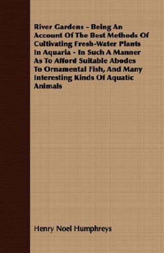 river gardens - being an account of the best methods of cultivating fresh-water plants in aquaria -