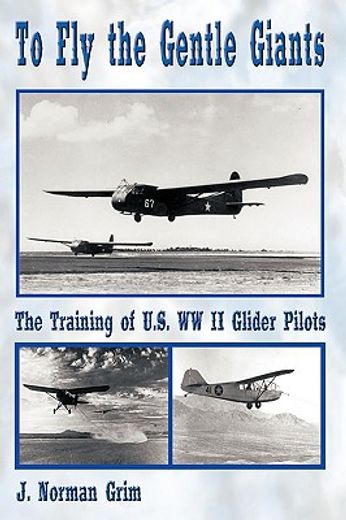 to fly the gentle giants,the training of u.s. ww ii glider pilots