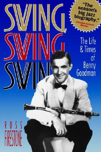 swing, swing, swing,the life & times of benny goodman (en Inglés)