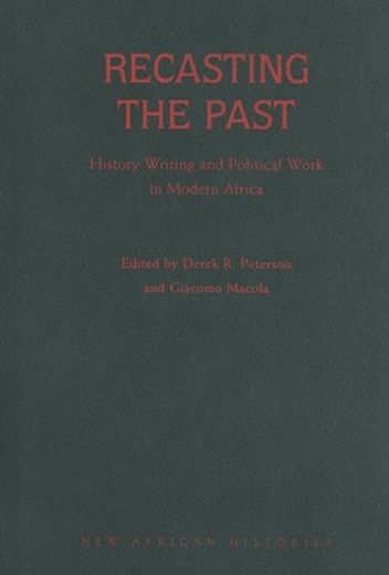 recasting the past,history writing and political work in modern africa