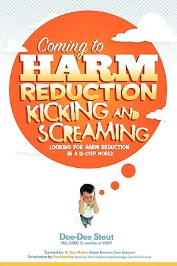 coming to harm reduction kicking & screaming,looking for harm reduction in a 12-step world (en Inglés)