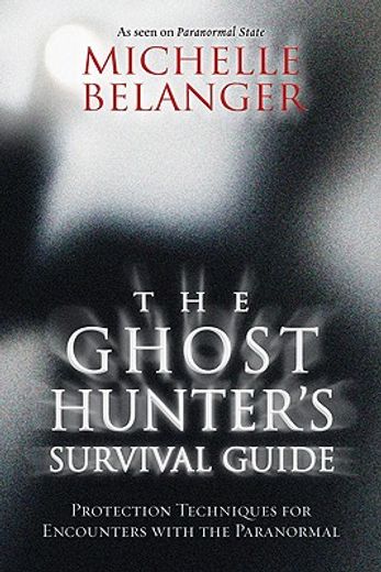 the ghost hunter´s survival guide,protection techniques for encounters with the paranormal (en Inglés)