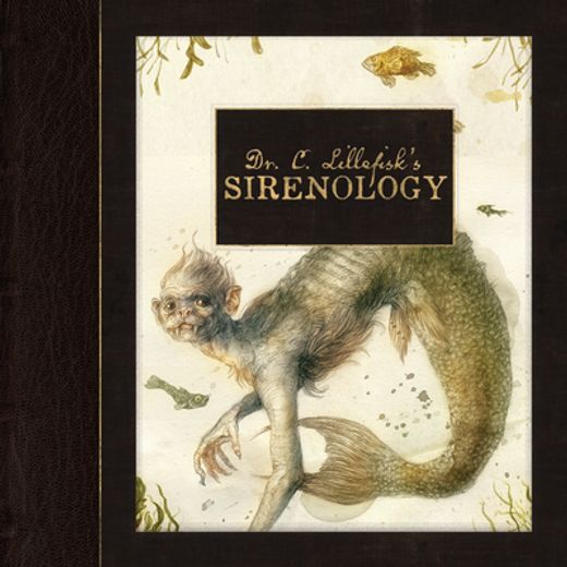 Dr. C. Lillefisk's Sirenology: A Guide to Mermaids and Other Under-The-Sea Phenonemon (Wool of Bat) (in English)