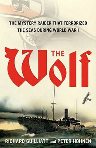 the wolf,the mystery raider that terrorized the seas during world war i (in English)