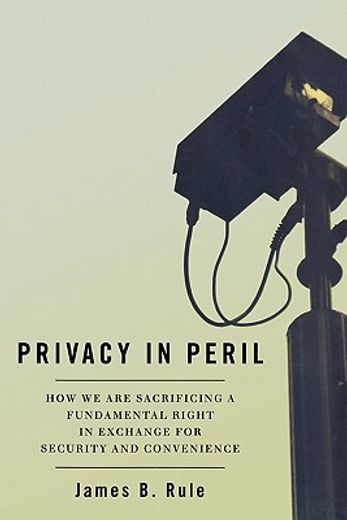 privacy in peril,how we are sacrificing a fundamental right in exchange for security and convenience