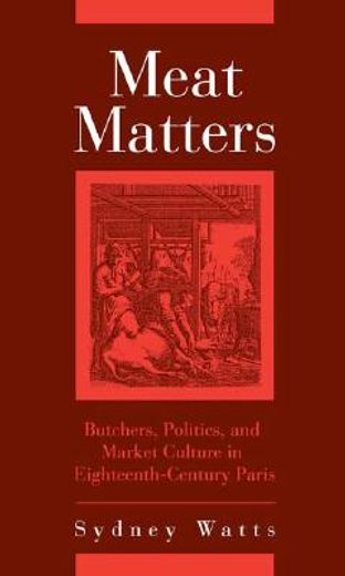 meat matters,butchers, politics, and market culture in eighteenth-century paris