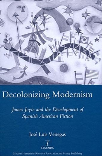 Decolonizing Modernism: James Joyce and the Development of Spanish American Fiction (en Inglés)