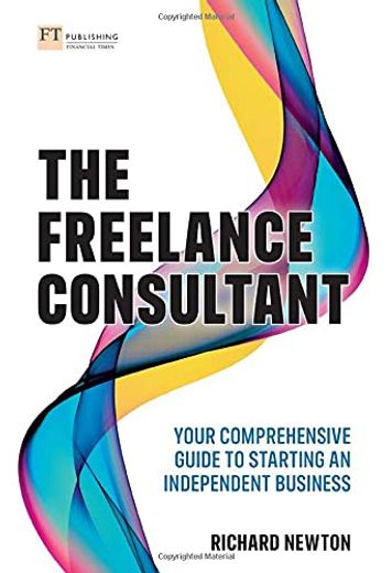 Freelance Consultant, The: Your Comprehensive Guide to Starting an Independent Business (en Inglés)