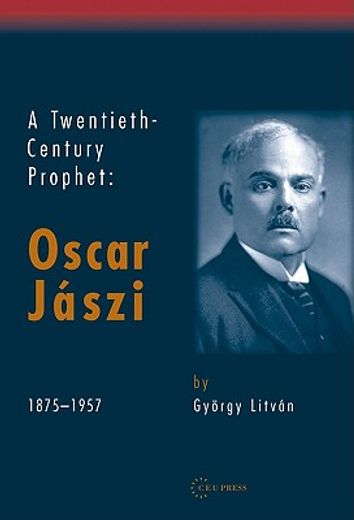 A Twentieth Century Prophet: Oscar Jaszi, 1875-1957 (en Inglés)