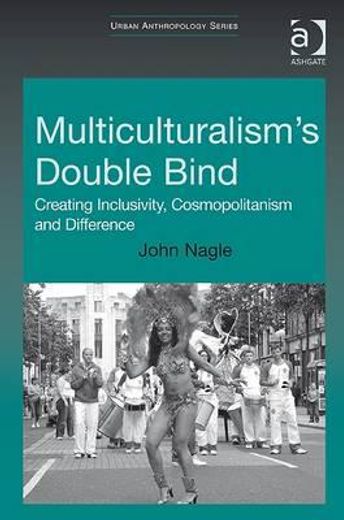 multiculturalism´s double-bind,creating inclusivity, cosmopolitanism and difference