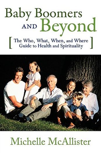 baby boomers and beyond,the who, what, when, and where guide to health and spirituality (en Inglés)
