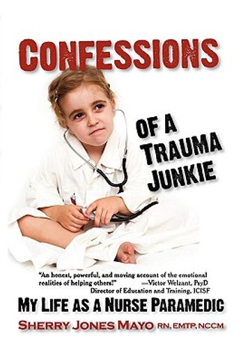 confessions of a trauma junkie,my life as a nurse paramedic