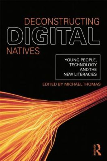 deconstructing digital natives,young people, technology, and the new literacies