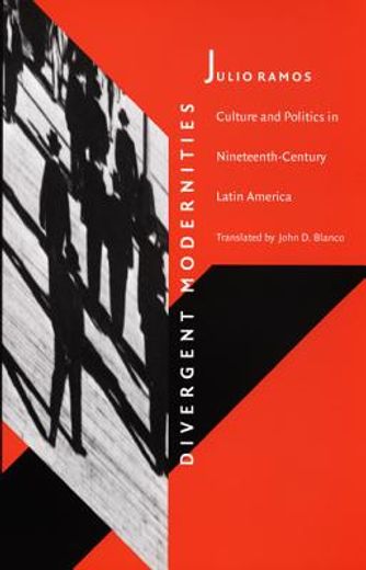divergent modernities,culture and politics in nineteenth-century latin america