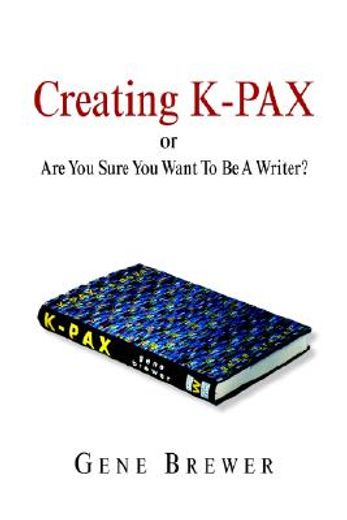 creating k-pax -or- are you sure you want to be a writer?