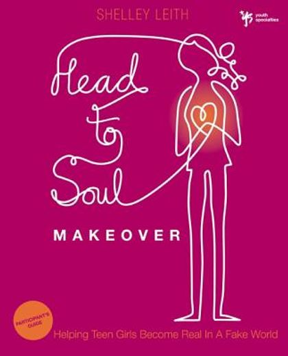 head-to-soul makeover,helping teen girls become real in a fake world: participant´s guide