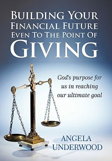 building your financial future even to the point of giving,god´s purpose for us in reaching our ultimate goal