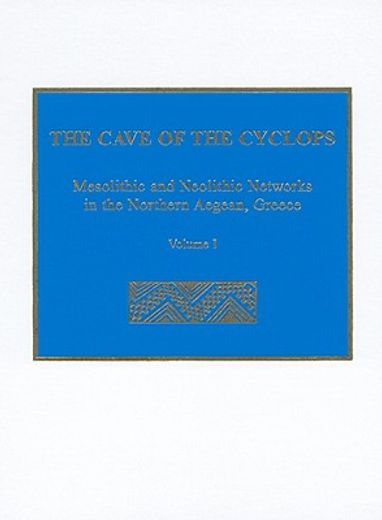 The Cave of the Cyclops: Mesolithic and Neolithic Networks in the Northern Aegean, Greece. Volume I: Intra-Site Analysis, Local Industries, and (in English)
