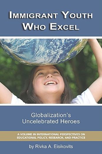 immigrant youth who excel: globalization’s uncelebrated heroes (pb)