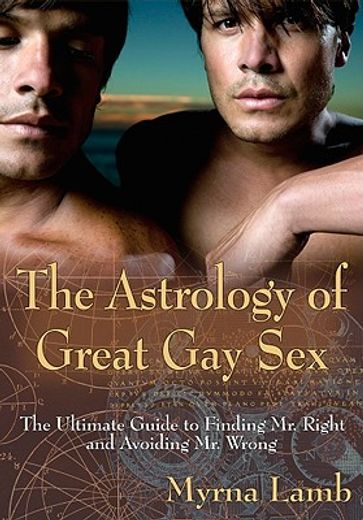 the astrology of great gay sex,the ultimate guide to finding mr. right and avoiding mr. wrong