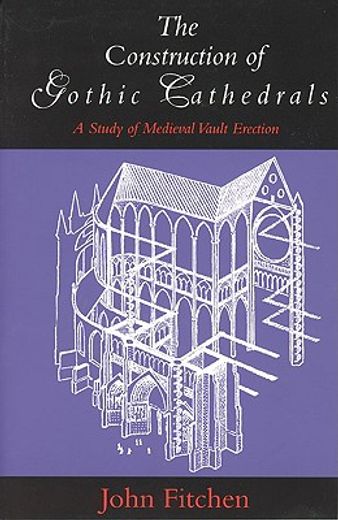 the construction of gothic cathedrals,a study of medieval vault erection (en Inglés)