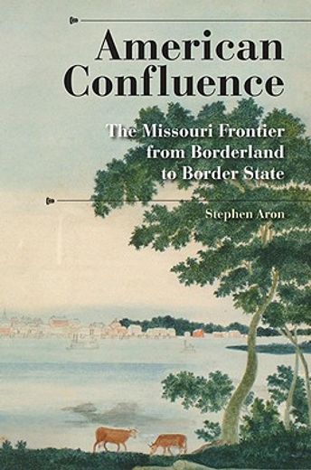 american confluence,the missouri frontier from borderland to border state (in English)