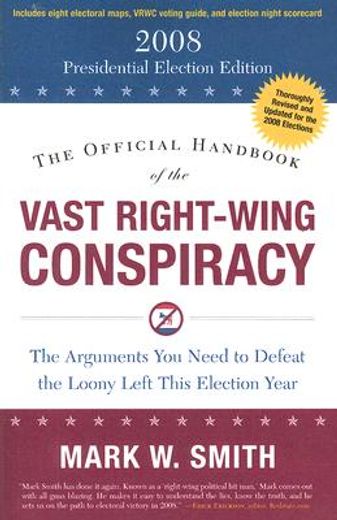 The Official Handbook of the Vast Right-Wing Conspiracy 2008: The Arguments You Need to Defeat the Loony Left This Election Year (en Inglés)