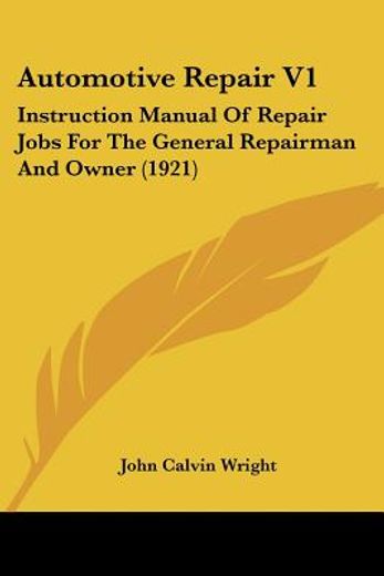 automotive repair,instruction manual of repair jobs for the general repairman and owner